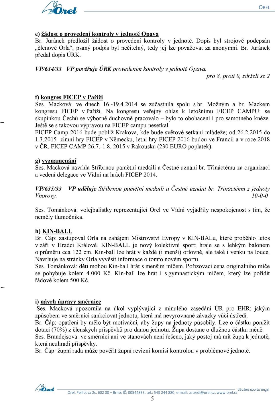 pro 8, proti 0, zdrželi se 2 f) kongres FICEP v Paříži Ses. Macková: ve dnech 16.-19.4.2014 se zúčastnila spolu s br. Možným a br. Mackem kongresu FICEP v Paříži.
