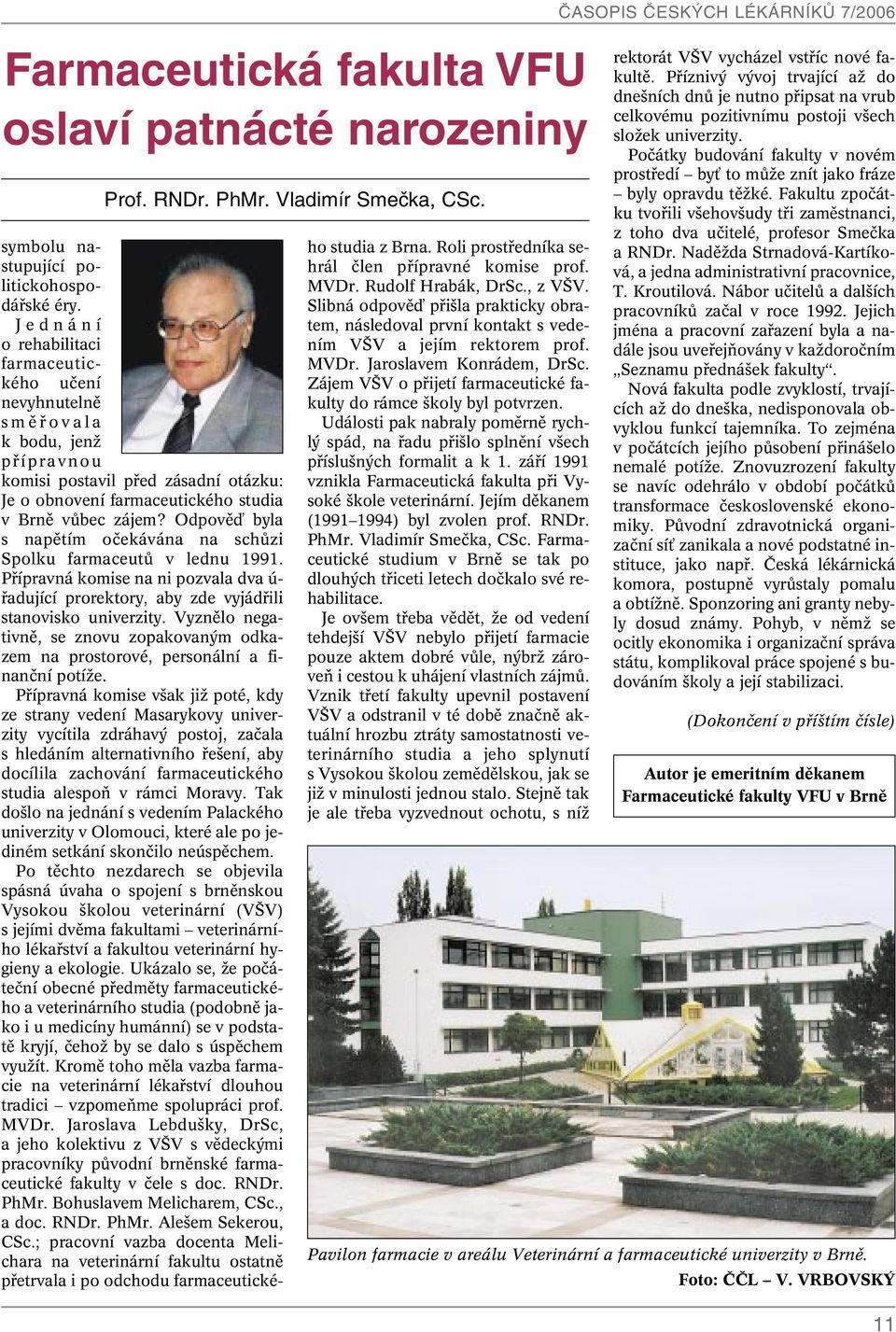 Odpovûì byla s napûtím oãekávána na schûzi Spolku farmaceutû v lednu 1991. Pfiípravná komise na ni pozvala dva ú- fiadující prorektory, aby zde vyjádfiili stanovisko univerzity.