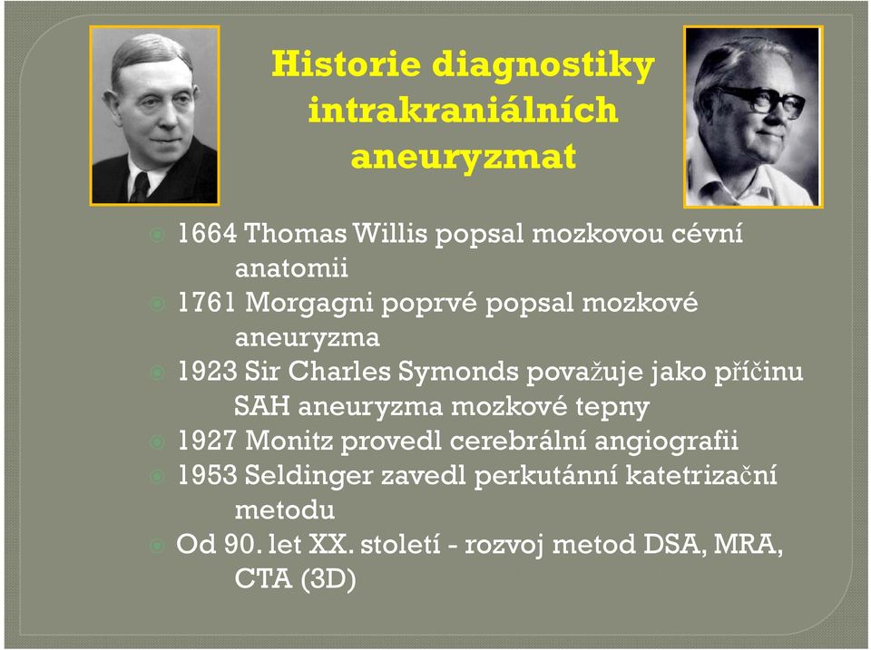 příčinu SAH aneuryzma mozkové tepny 1927 Monitz provedl cerebrální angiografii 1953 Seldinger g