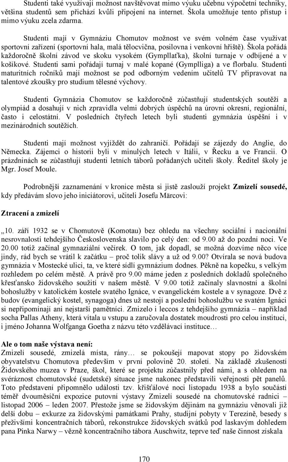 Škola pořádá kaţdoročně školní závod ve skoku vysokém (Gympllaťka), školní turnaje v odbíjené a v košíkové. Studenti sami pořádají turnaj v malé kopané (Gymplliga) a ve florbalu.