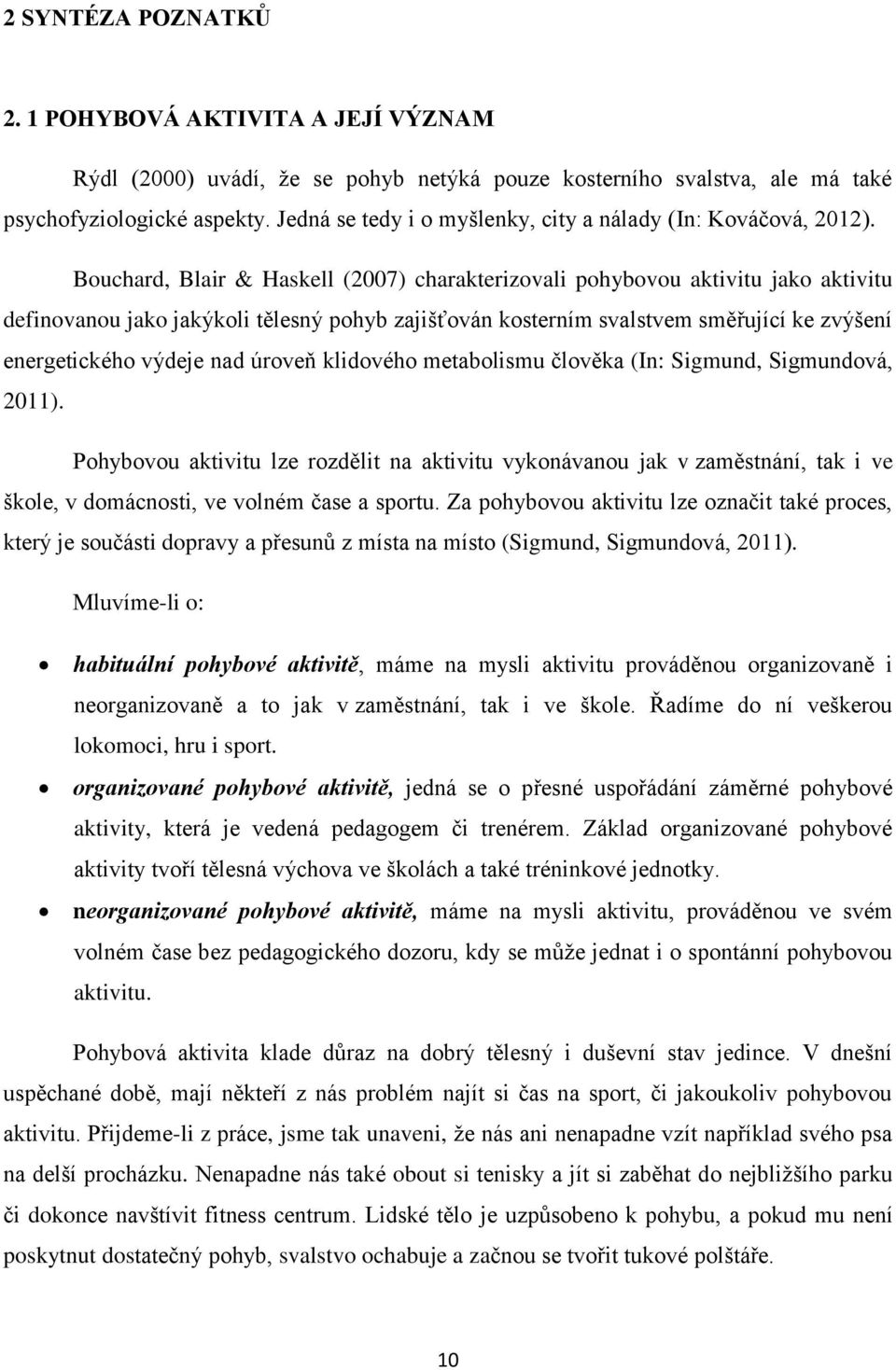 Bouchard, Blair & Haskell (2007) charakterizovali pohybovou aktivitu jako aktivitu definovanou jako jakýkoli tělesný pohyb zajišťován kosterním svalstvem směřující ke zvýšení energetického výdeje nad