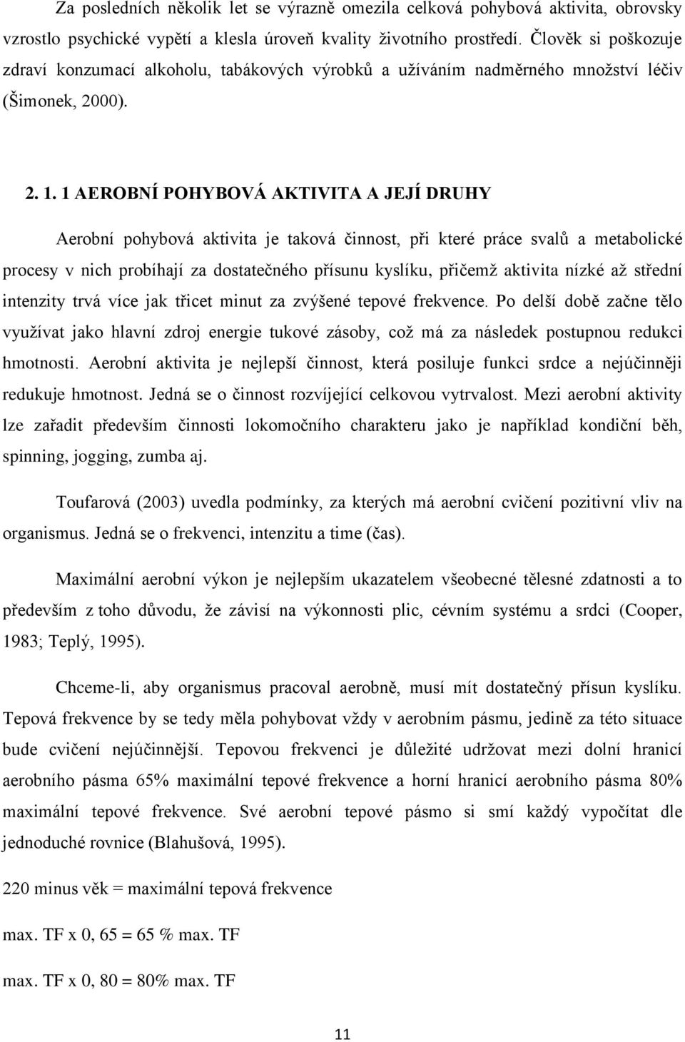 1 AEROBNÍ POHYBOVÁ AKTIVITA A JEJÍ DRUHY Aerobní pohybová aktivita je taková činnost, při které práce svalů a metabolické procesy v nich probíhají za dostatečného přísunu kyslíku, přičemţ aktivita