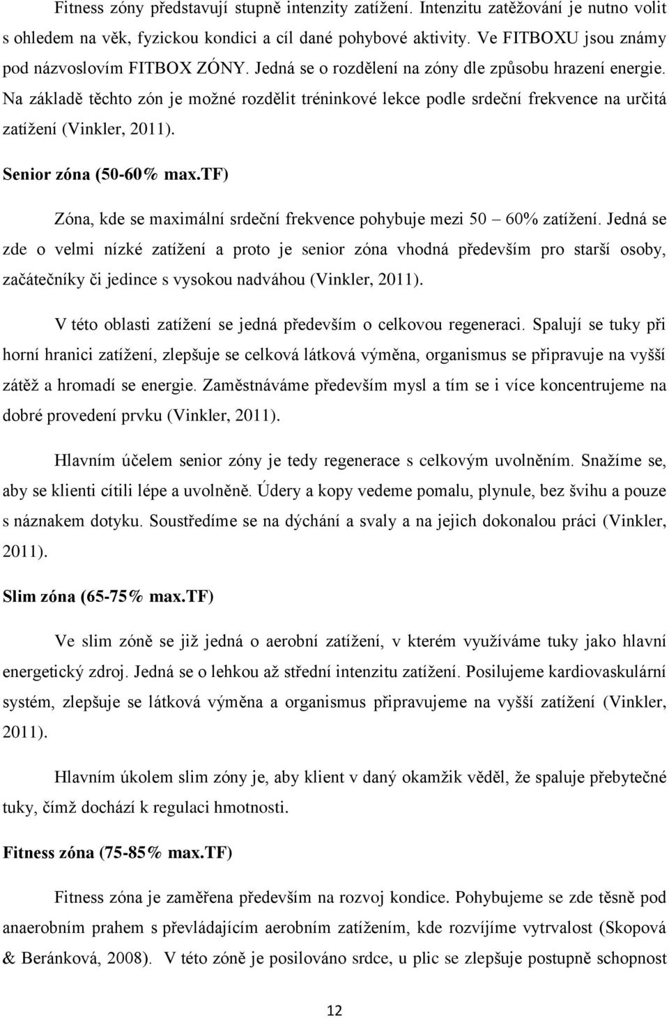 Na základě těchto zón je moţné rozdělit tréninkové lekce podle srdeční frekvence na určitá zatíţení (Vinkler, 2011). Senior zóna (50-60% max.