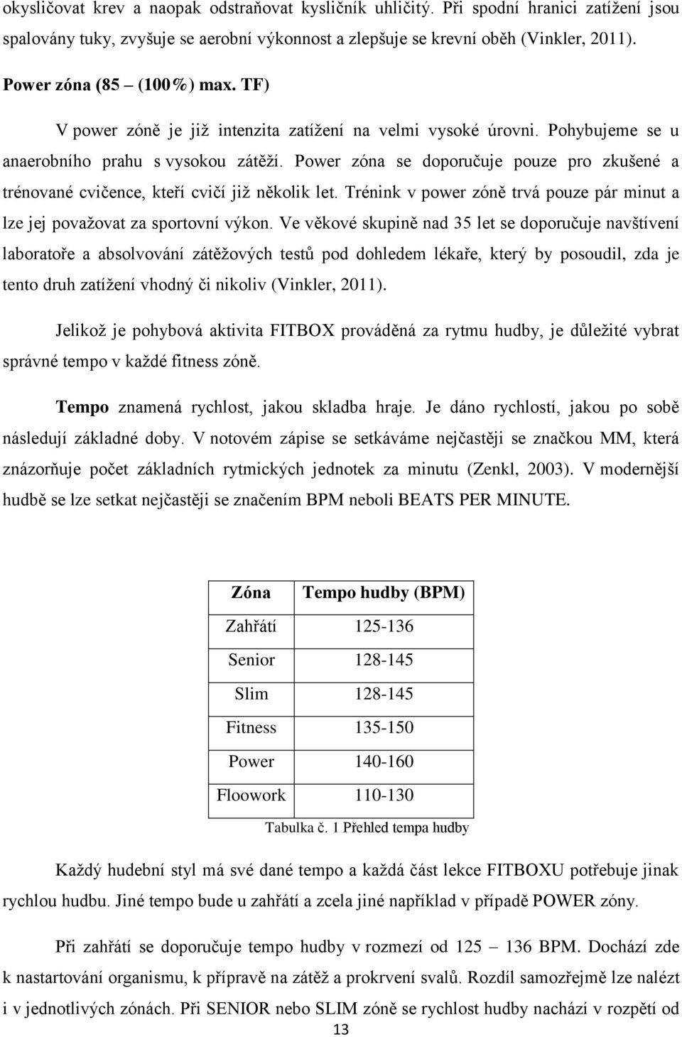 Power zóna se doporučuje pouze pro zkušené a trénované cvičence, kteří cvičí jiţ několik let. Trénink v power zóně trvá pouze pár minut a lze jej povaţovat za sportovní výkon.
