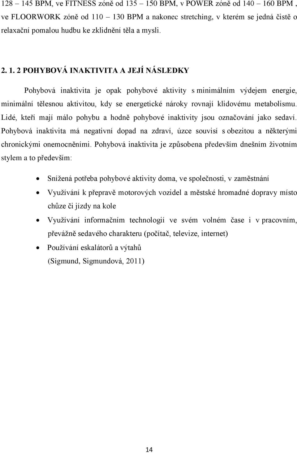 2 POHYBOVÁ INAKTIVITA A JEJÍ NÁSLEDKY Pohybová inaktivita je opak pohybové aktivity s minimálním výdejem energie, minimální tělesnou aktivitou, kdy se energetické nároky rovnají klidovému metabolismu.