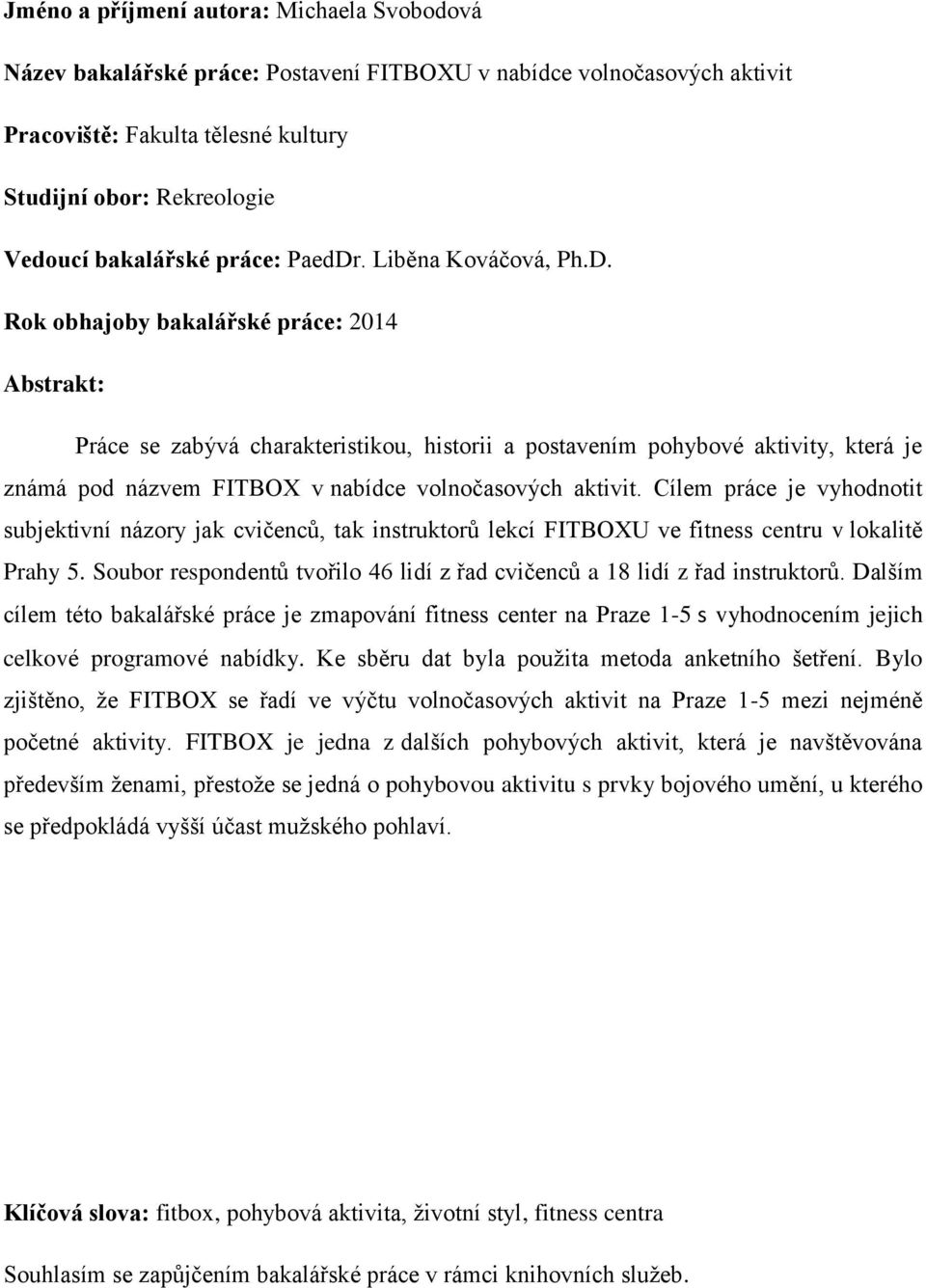 Cílem práce je vyhodnotit subjektivní názory jak cvičenců, tak instruktorů lekcí FITBOXU ve fitness centru v lokalitě Prahy 5.