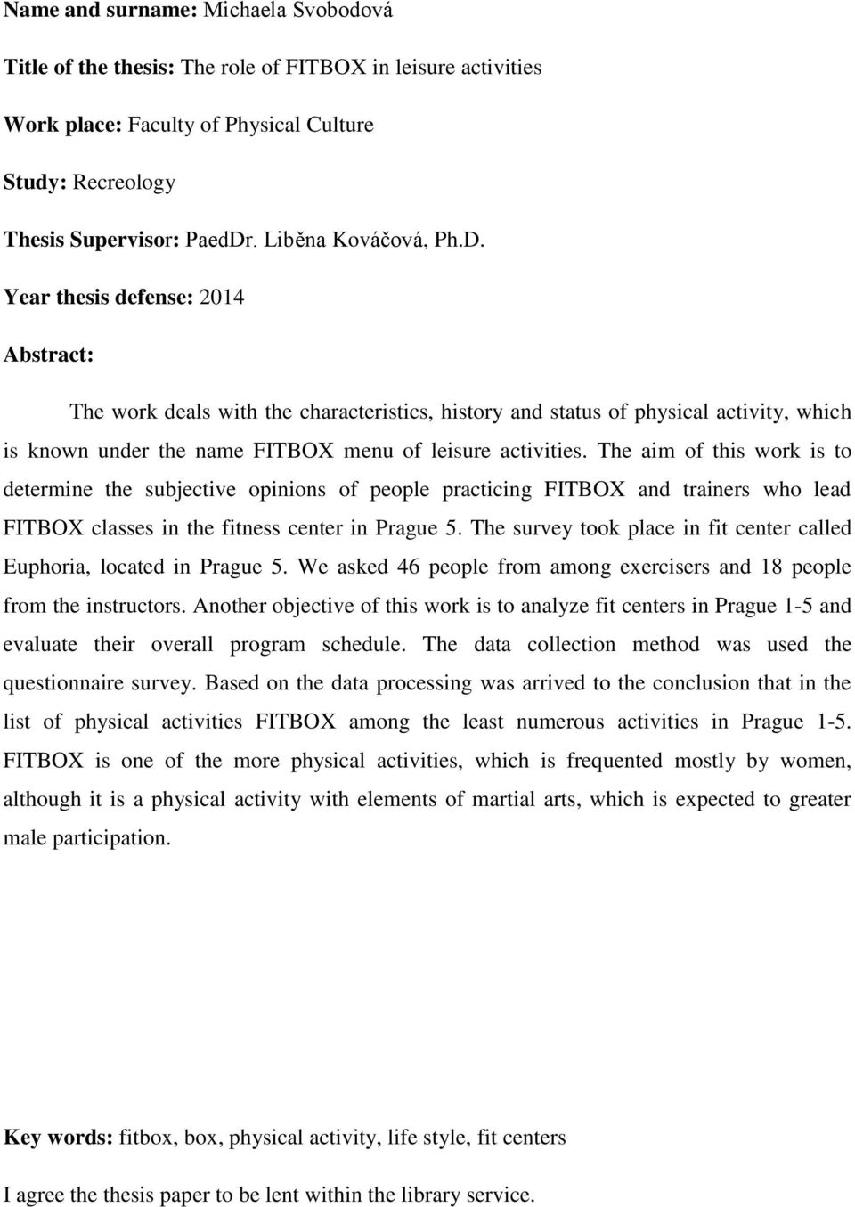 Year thesis defense: 2014 Abstract: The work deals with the characteristics, history and status of physical activity, which is known under the name FITBOX menu of leisure activities.