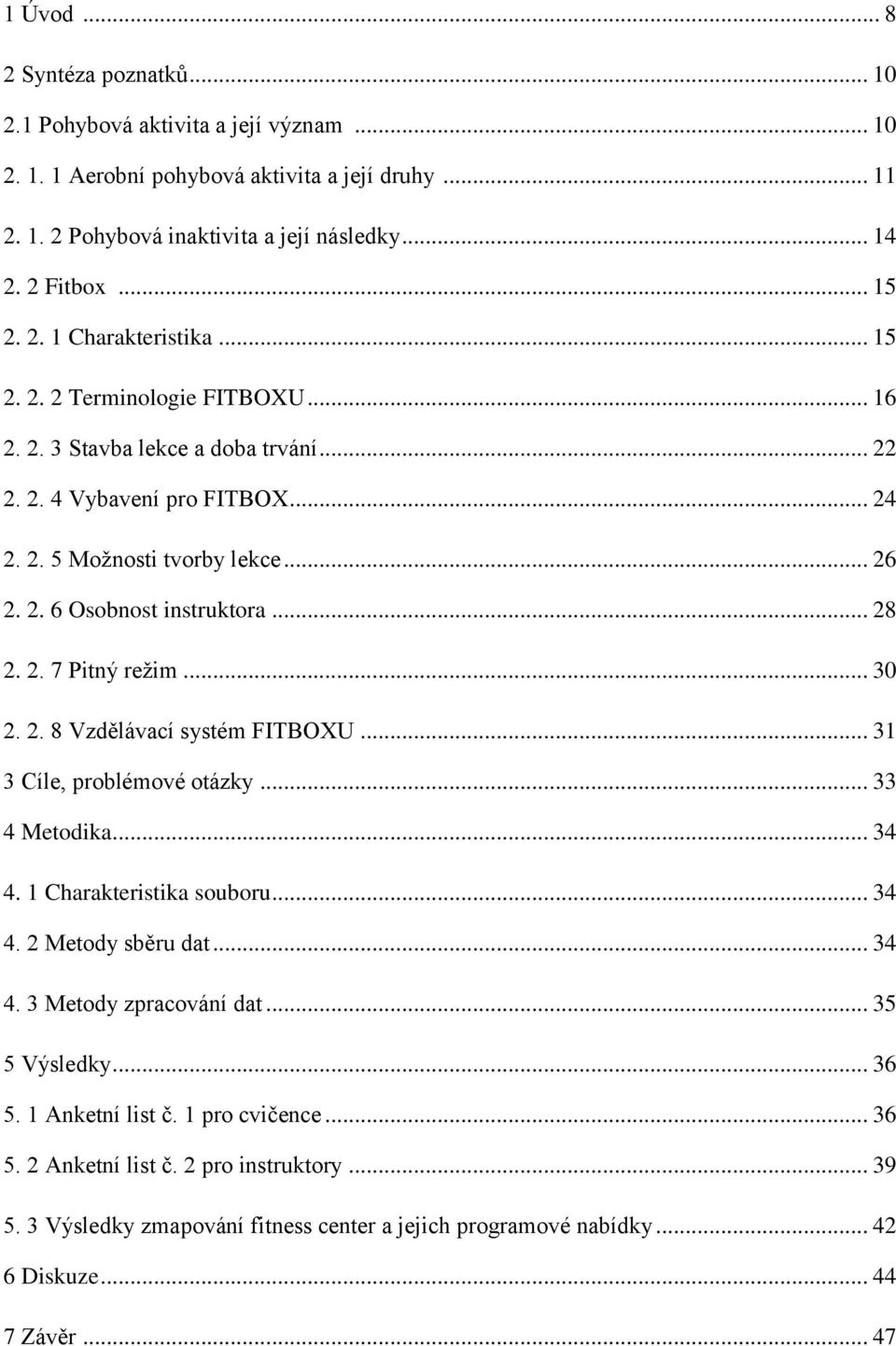 .. 28 2. 2. 7 Pitný reţim... 30 2. 2. 8 Vzdělávací systém FITBOXU... 31 3 Cíle, problémové otázky... 33 4 Metodika... 34 4. 1 Charakteristika souboru... 34 4. 2 Metody sběru dat... 34 4. 3 Metody zpracování dat.