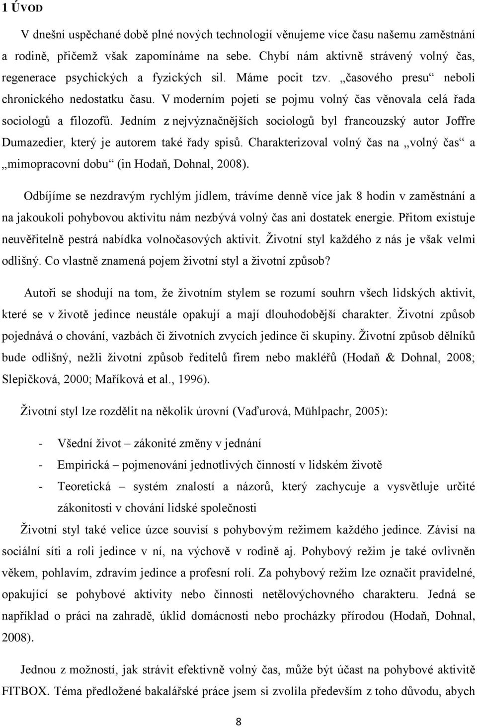 V moderním pojetí se pojmu volný čas věnovala celá řada sociologů a filozofů. Jedním z nejvýznačnějších sociologů byl francouzský autor Joffre Dumazedier, který je autorem také řady spisů.