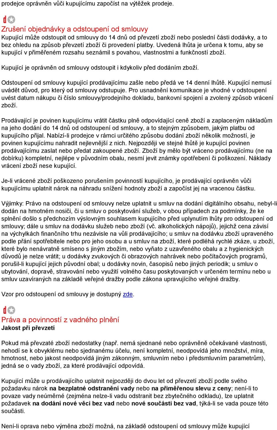 Uvedená lhůta je určena k tomu, aby se kupující v přiměřeném rozsahu seznámil s povahou, vlastnostmi a funkčností zboží. Kupující je oprávněn od smlouvy odstoupit i kdykoliv před dodáním zboží.