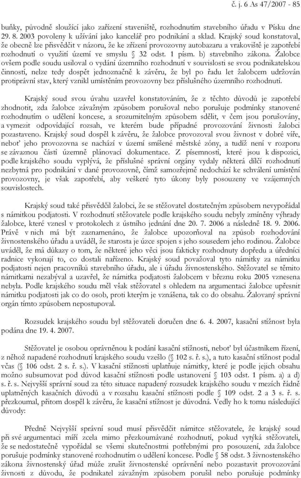 Žalobce ovšem podle soudu usiloval o vydání územního rozhodnutí v souvislosti se svou podnikatelskou činností, nelze tedy dospět jednoznačně k závěru, že byl po řadu let žalobcem udržován protiprávní