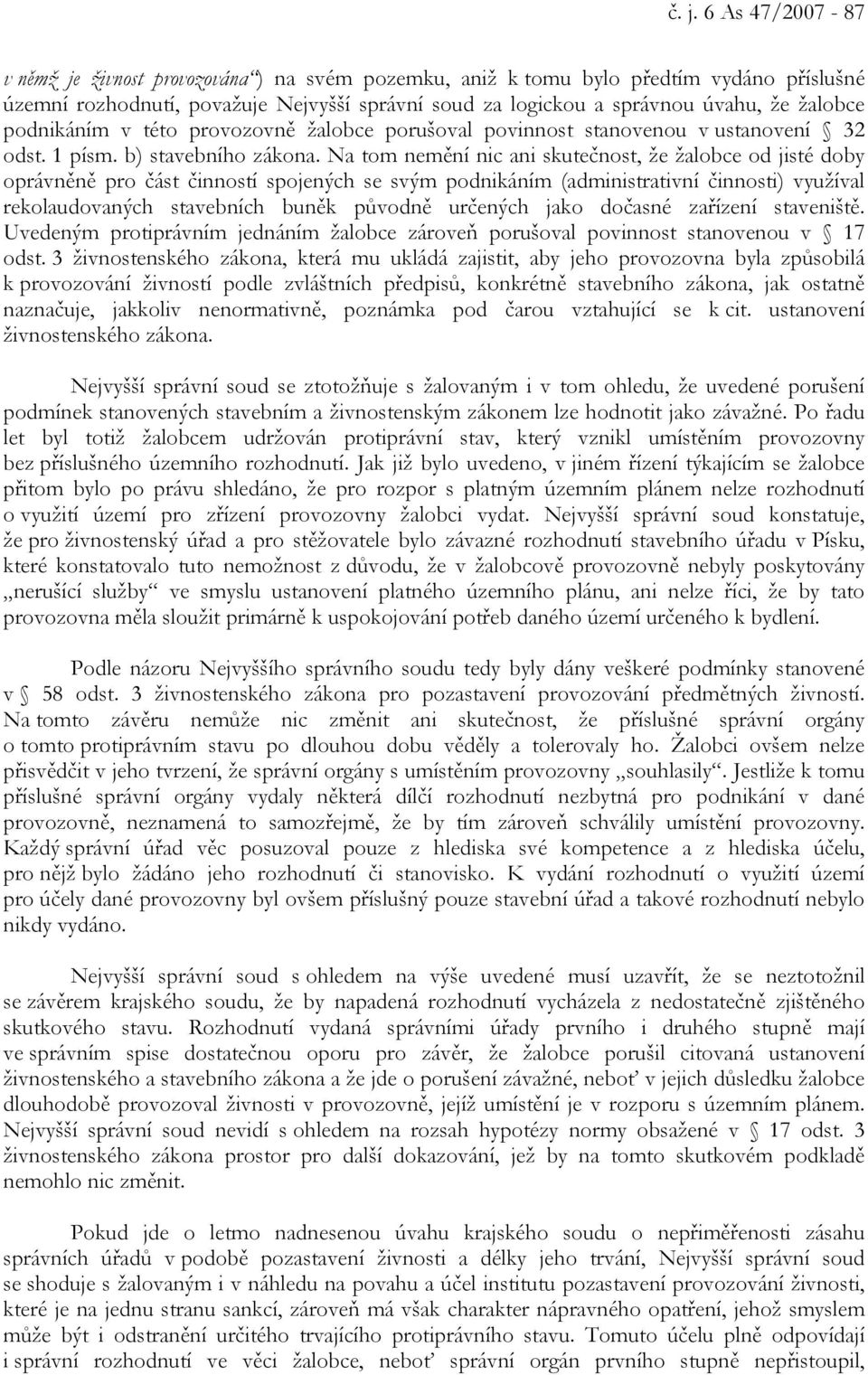 Na tom nemění nic ani skutečnost, že žalobce od jisté doby oprávněně pro část činností spojených se svým podnikáním (administrativní činnosti) využíval rekolaudovaných stavebních buněk původně