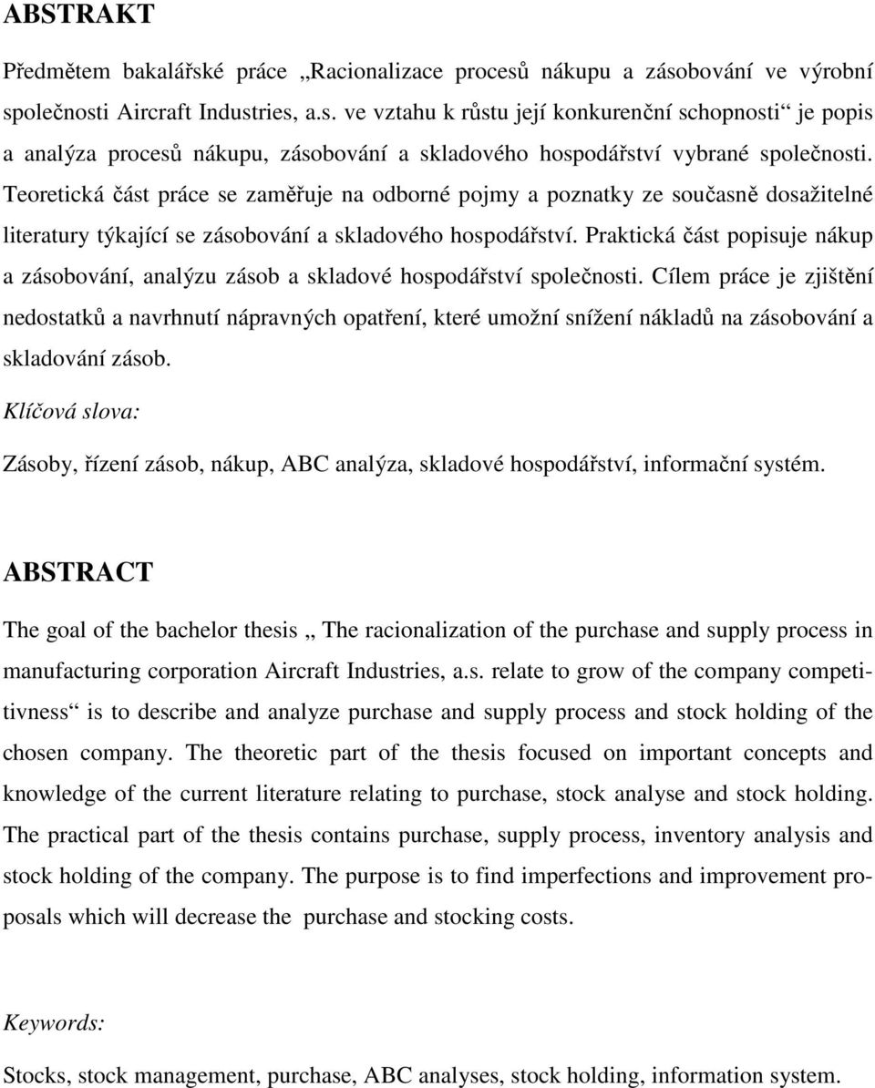 Praktická část popisuje nákup a zásobování, analýzu zásob a skladové hospodářství společnosti.