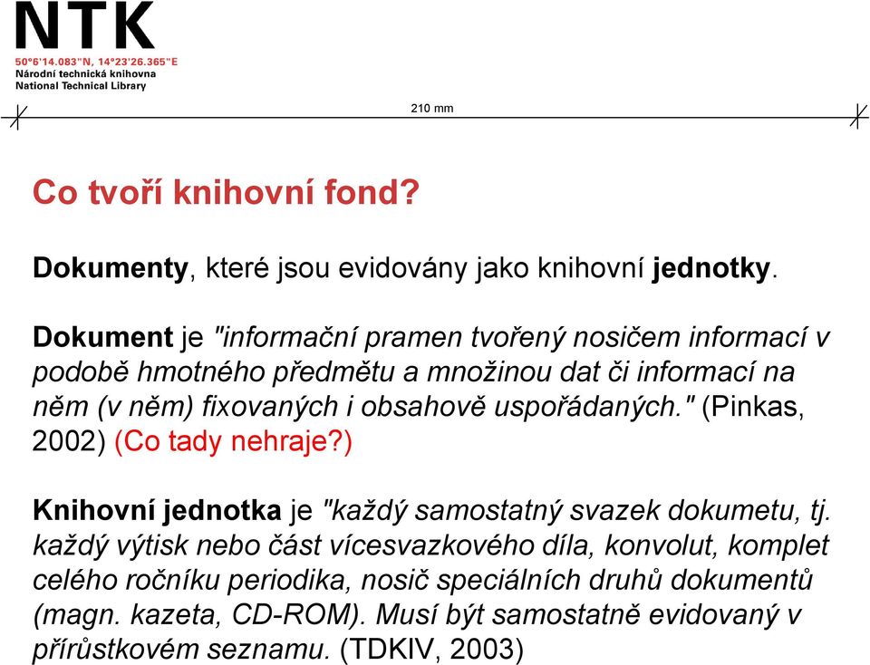 i obsahově uspořádaných." (Pinkas, 2002) (Co tady nehraje?) Knihovní jednotka je "každý samostatný svazek dokumetu, tj.