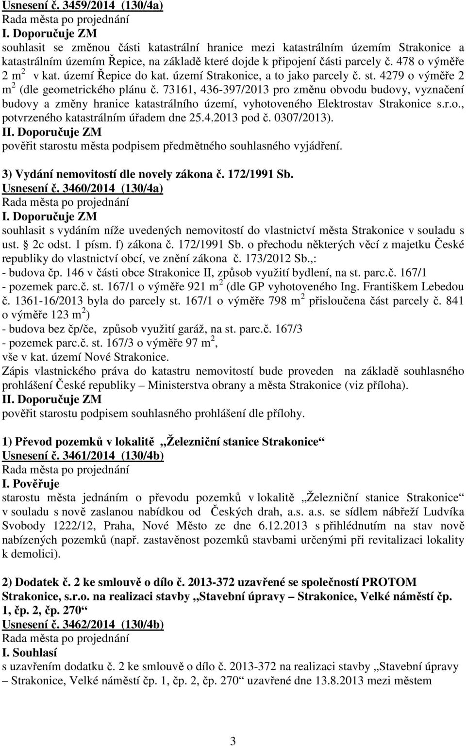 478 o výměře 2 m 2 v kat. území Řepice do kat. území Strakonice, a to jako parcely č. st. 4279 o výměře 2 m 2 (dle geometrického plánu č.