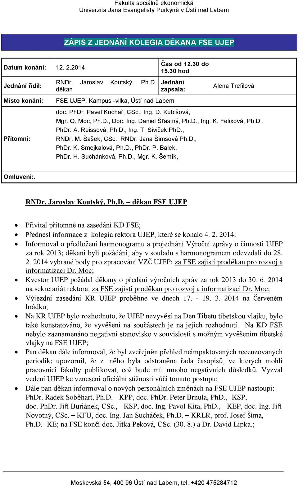 D., PhDr. K. Smejkalová, Ph.D., PhDr. P. Balek, PhDr. H. Suchánková, Ph.D., Mgr. K. Šemík, Omluveni:. RNDr. Jaroslav Koutský, Ph.D. děkan FSE UJEP Přivítal přítomné na zasedání KD FSE; Přednesl informace z kolegia rektora UJEP, které se konalo 4.