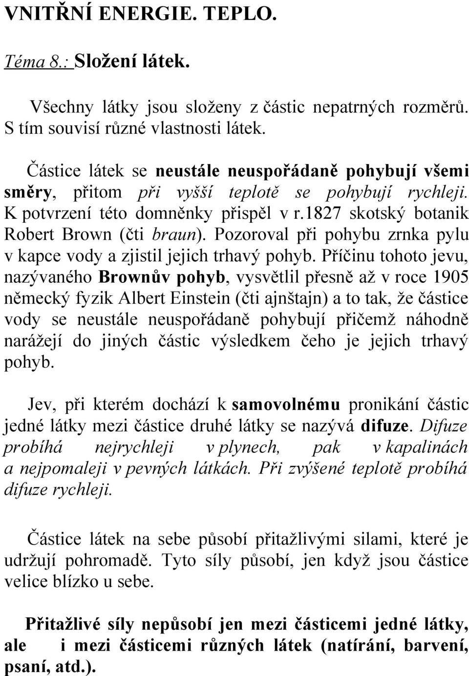Pozoroval při pohybu zrnka pylu v kapce vody a zjistil jejich trhavý pohyb.