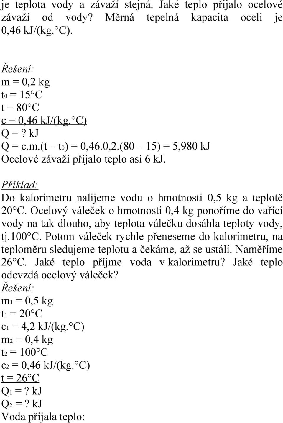 Ocelový váleček o hmotnosti 0,4 kg ponoříme do vařící vody na tak dlouho, aby teplota válečku dosáhla teploty vody, tj.100 C.