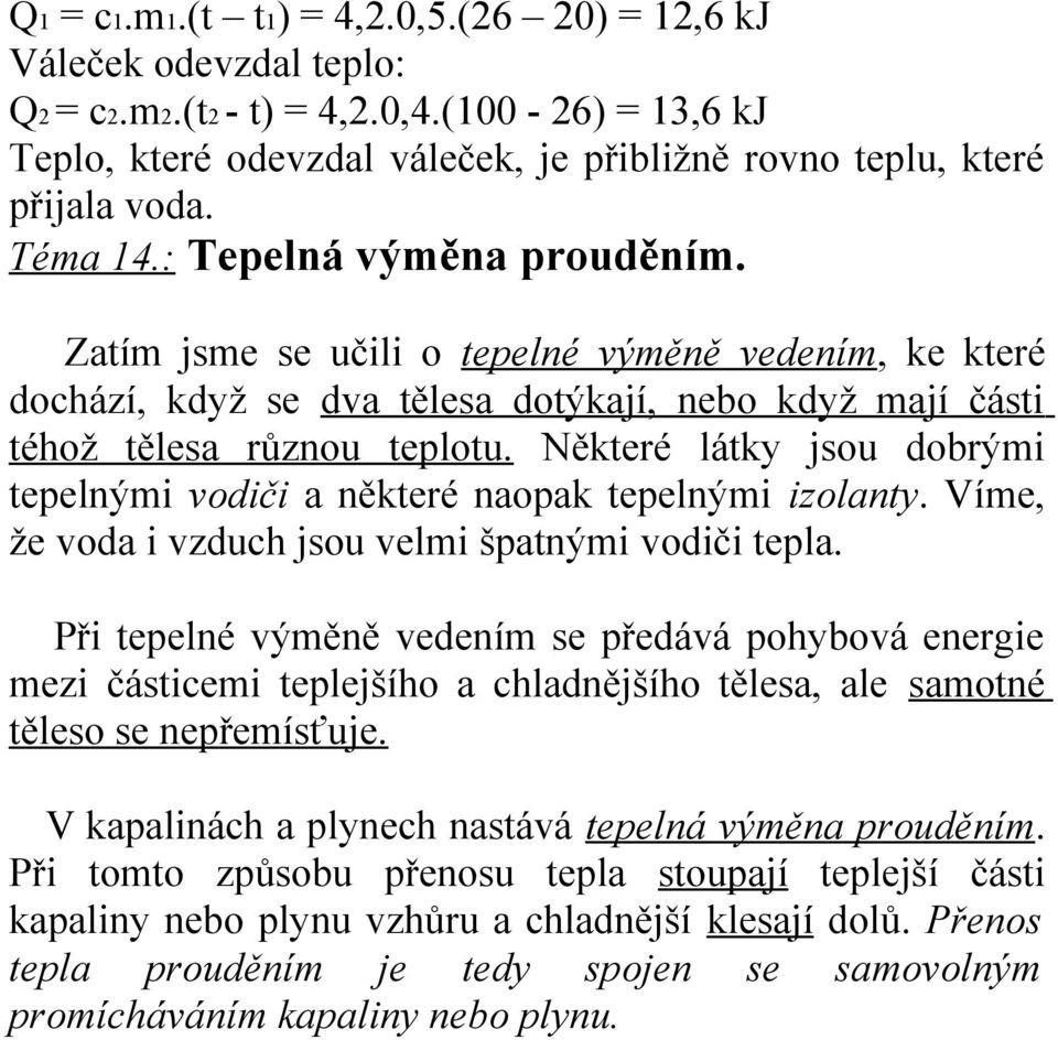 Některé látky jsou dobrými tepelnými vodiči a některé naopak tepelnými izolanty. Víme, že voda i vzduch jsou velmi špatnými vodiči tepla.