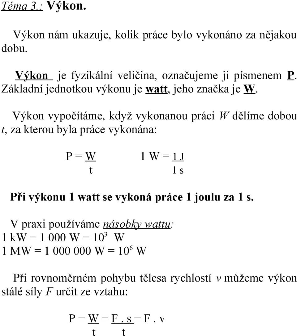 Výkon vypočítáme, když vykonanou práci W dělíme dobou t, za kterou byla práce vykonána: P = W t 1 W = 1 J 1 s Při výkonu 1 watt se