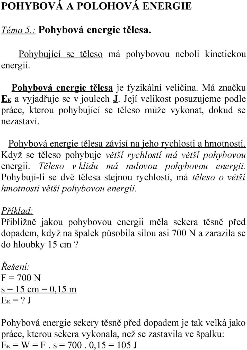 Pohybová energie tělesa závisí na jeho rychlosti a hmotnosti. Když se těleso pohybuje větší rychlostí má větší pohybovou energii. Těleso v klidu má nulovou pohybovou energii.