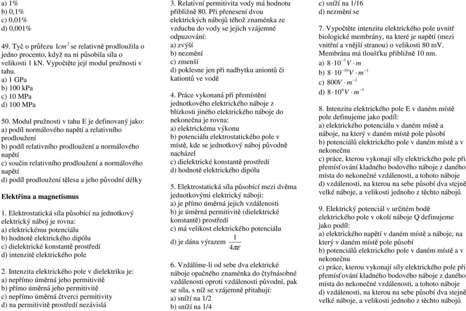 Modul pružnosti v tahu E je definovaný jako: a) podíl normálového napětí a relativního prodloužení b) podíl relativního prodloužení a normálového napětí c) součin relativního prodloužení a