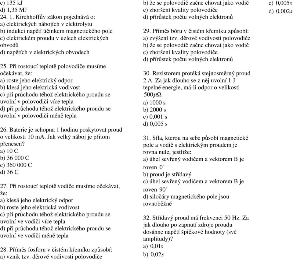 Při rostoucí teplotě polovodiče musíme očekávat, že: a) roste jeho elektrický odpor b) klesá jeho elektrická vodivost c) při průchodu téhož elektrického proudu se uvolní v polovodiči více tepla d)