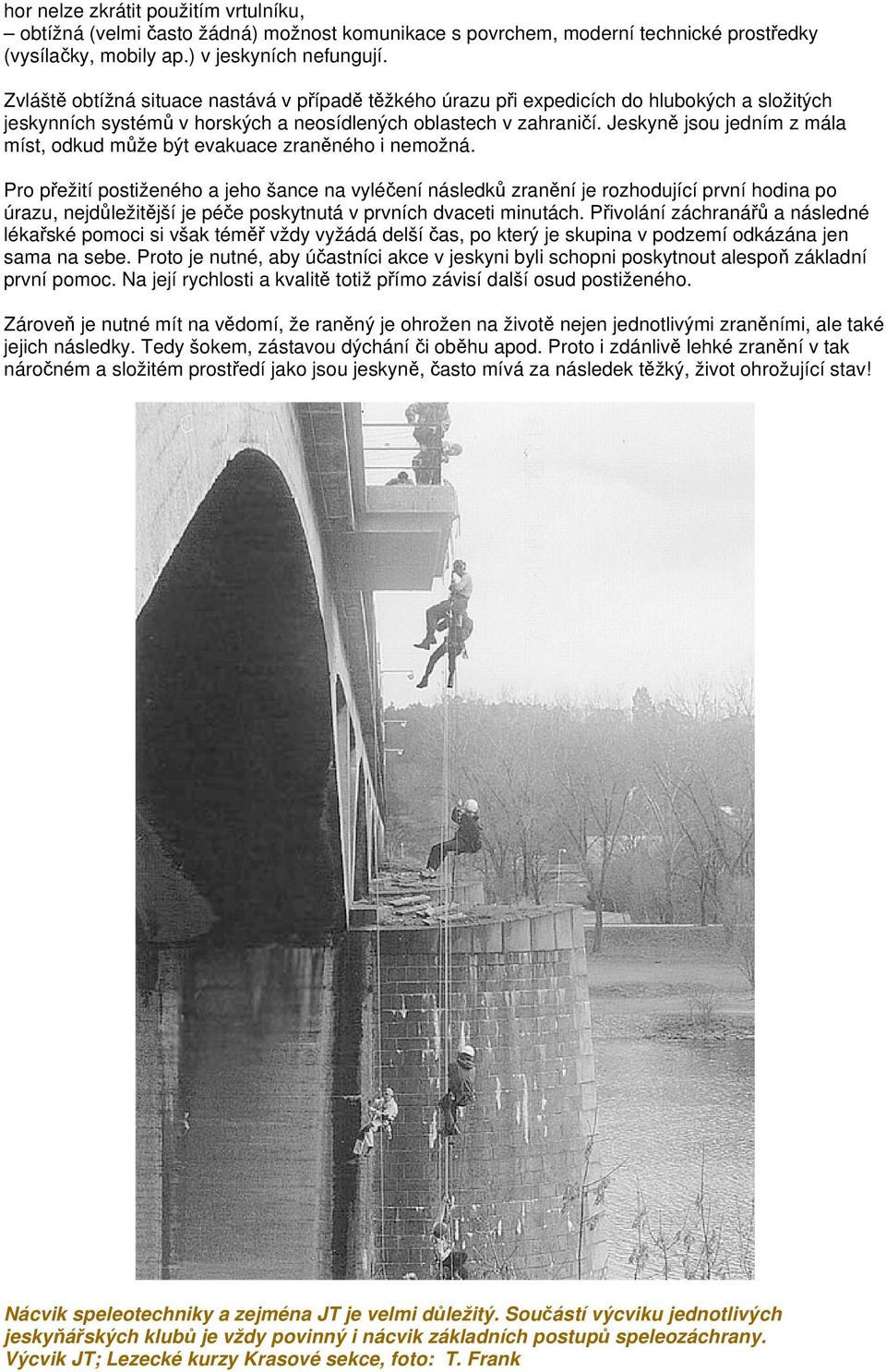 Jeskyně jsou jedním z mála míst, odkud může být evakuace zraněného i nemožná.
