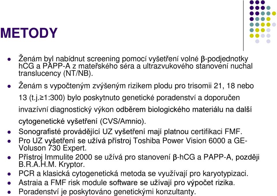 1:300) bylo poskytnuto genetické poradenství a doporučen invazívní diagnostický výkon odběrem biologického materiálu na další cytogenetické vyšetření (CVS/Amnio).