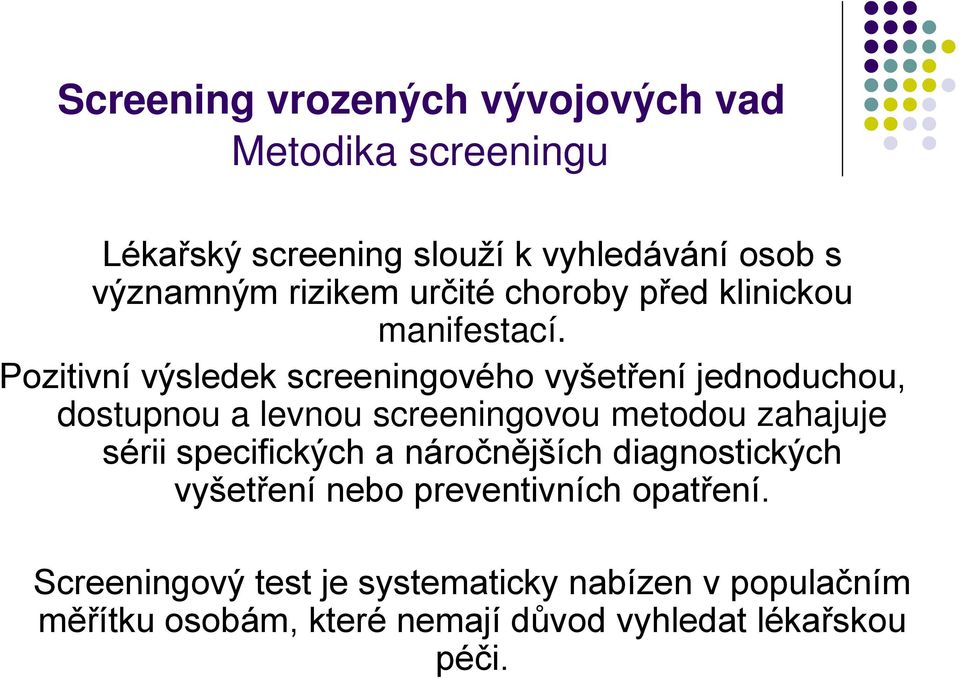 Pozitivní výsledek screeningového vyšetření jednoduchou, dostupnou a levnou screeningovou metodou zahajuje sérii