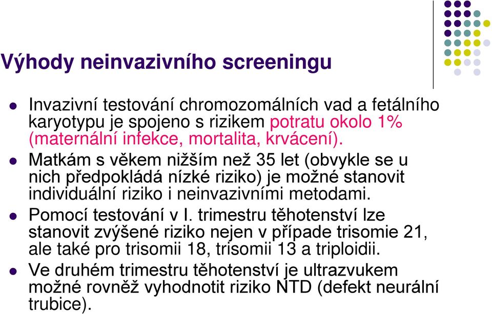 Matkám s věkem nižším než 35 let (obvykle se u nich předpokládá nízké riziko) je možné stanovit individuální riziko i neinvazivními metodami.