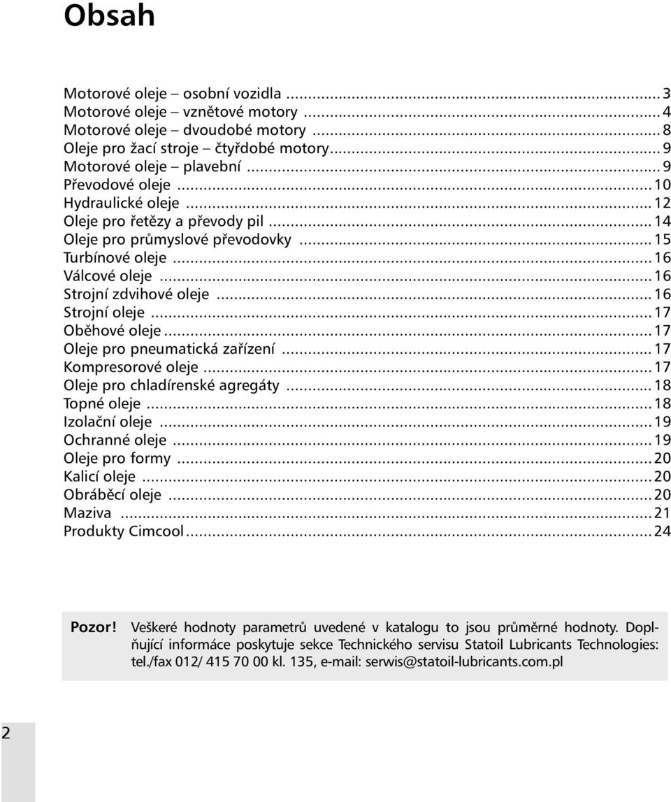 ..17 Oleje pro pneumatická zařízení...17 Kompresorové oleje...17 Oleje pro chladírenské agregáty...18 Topné oleje...18 Izolační oleje...19 Ochranné oleje...19 Oleje pro formy...20 Kalicí oleje.