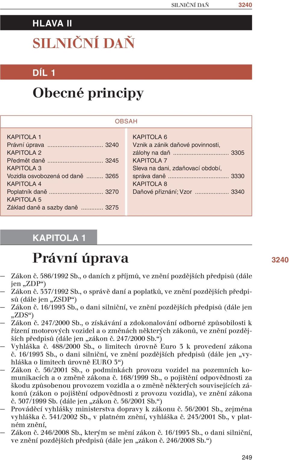 .. 3305 KAPITOLA 7 Sleva na dani, zdaňovací období, správa daně... 3330 KAPITOLA 8 Daňové přiznání; Vzor... 3340 KAPITOLA 1 Právní úprava Zákon č. 586/1992 Sb.