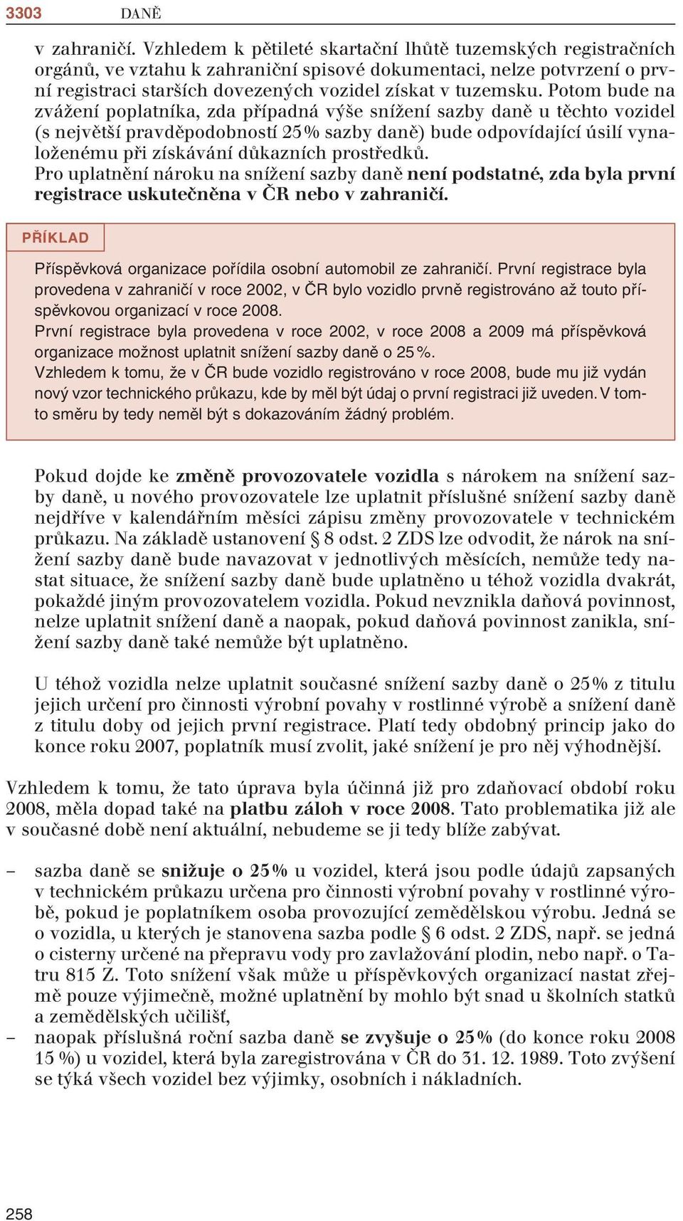 Potom bude na zvážení poplatníka, zda případná výše snížení sazby daně u těchto vozidel (s největší pravděpodobností 25 % sazby daně) bude odpovídající úsilí vynaloženému při získávání důkazních