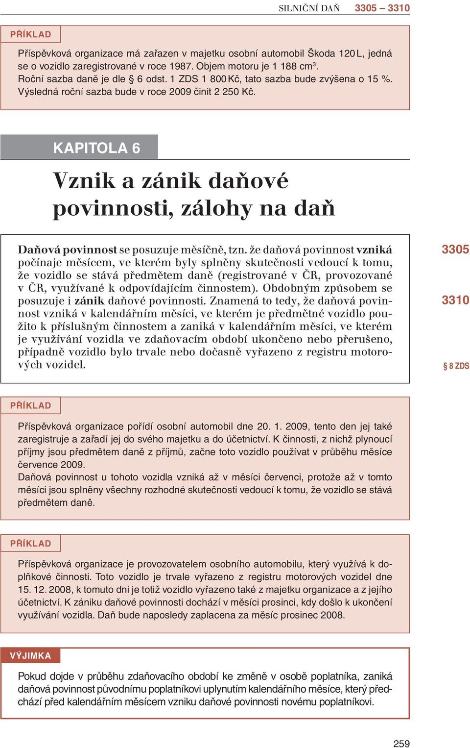 KAPITOLA 6 Vznik a zánik daňové povinnosti, zálohy na daň Daňová povinnost se posuzuje měsíčně, tzn.