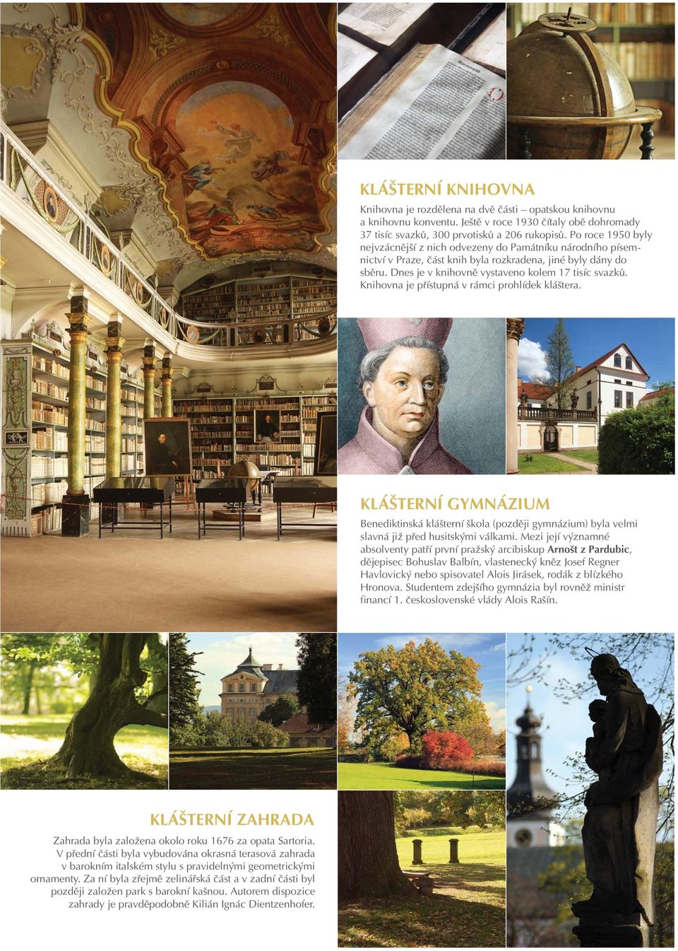 Knihovna je přístupná v rámci prohlídek kláštera. KLÁŠTERNÍ GYMNÁZIUM Benediktinská klášterní škola (později gymnázium) byla velmi slavná již před husitskými válkami.