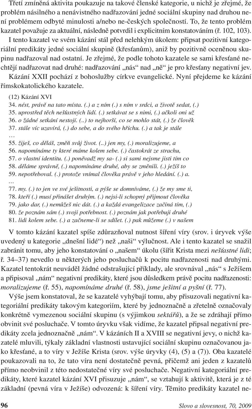 I tento kazatel ve svém kázání stál před nelehkým úkolem: připsat pozitivní kategoriální predikáty jedné sociální skupině (křesťanům), aniž by pozitivně oceněnou skupinu nadřazoval nad ostatní.