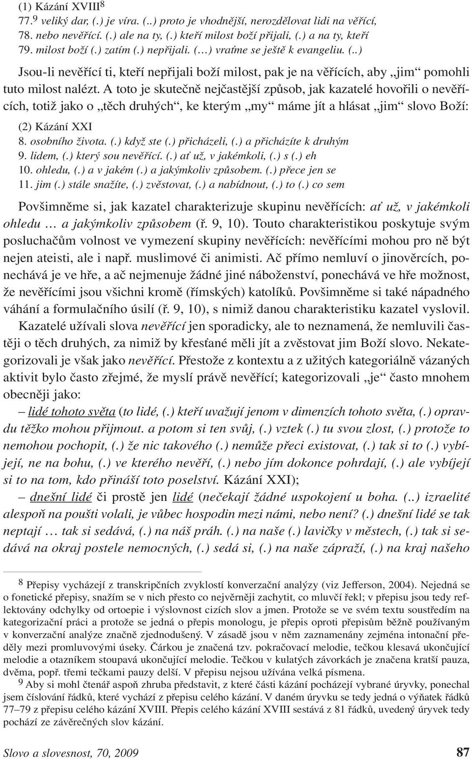 A toto je skutečně nejčastější způsob, jak kazatelé hovořili o nevěřících, totiž jako o těch druhých, ke kterým my máme jít a hlásat jim slovo Boží: (2) Kázání XXI 8. osobního života. (.) když ste (.