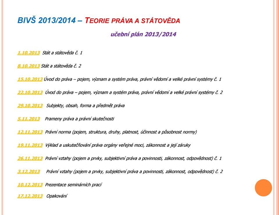 11.2013 Právní vztahy (pojem a prvky, subjektivní práva a povinnosti, zákonnost, odpovědnost) č. 1 3.12.2013 Právní vztahy (pojem a prvky, subjektivní práva a povinnosti, zákonnost, odpovědnost) č. 2 10.