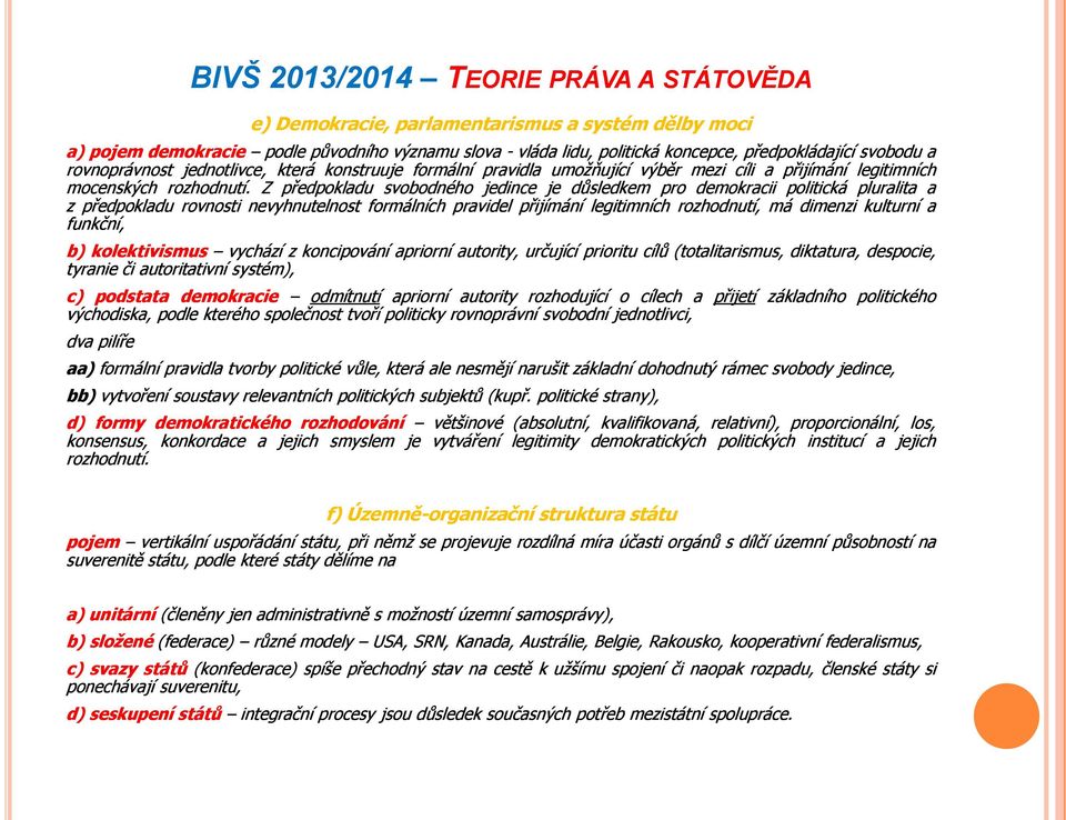 Z předpokladu svobodného jedince je důsledkem pro demokracii politická pluralita a z předpokladu rovnosti nevyhnutelnost formálních pravidel přijímání legitimních rozhodnutí, má dimenzi kulturní a