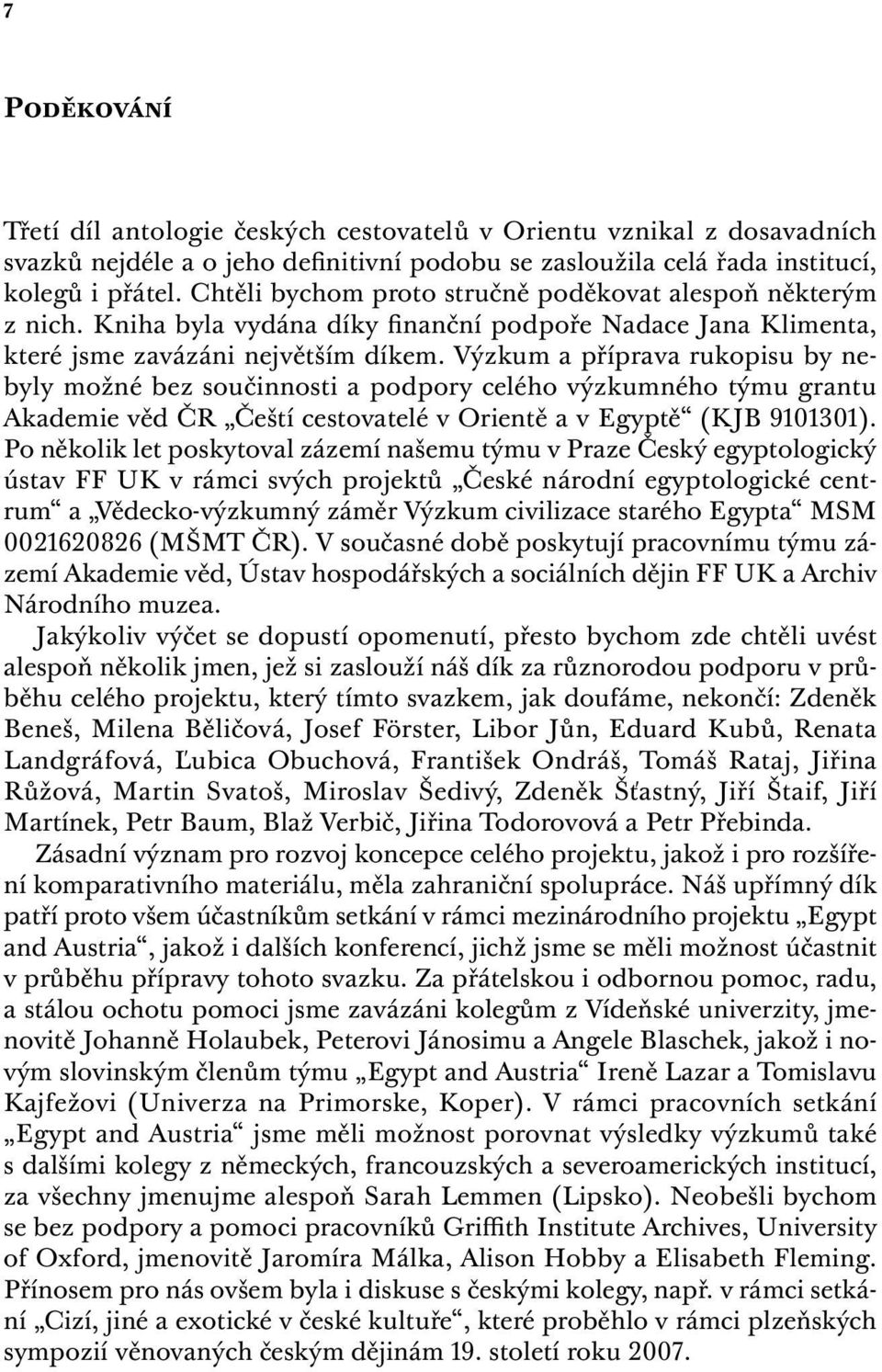 Výzkum a příprava rukopisu by nebyly možné bez součinnosti a podpory celého výzkumného týmu grantu Akademie věd ČR Čeští cestovatelé v Orientě a v Egyptě (KJB ).