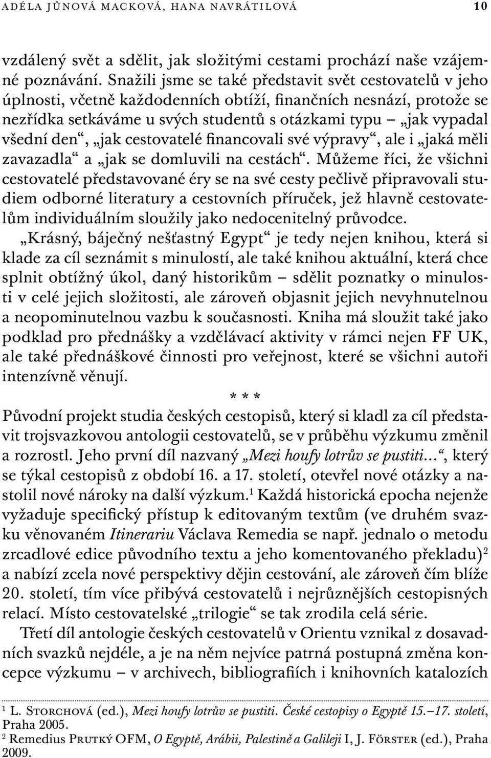 den, jak cestovatelé financovali své výpravy, ale i jaká měli zavazadla a jak se domluvili na cestách.