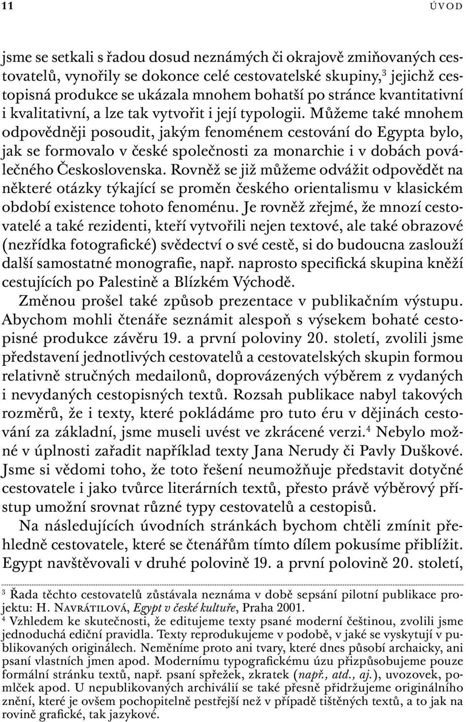 Můžeme také mnohem odpovědněji posoudit, jakým fenoménem cestování do Egypta bylo, jak se formovalo v české společnosti za monarchie i v dobách poválečného Československa.