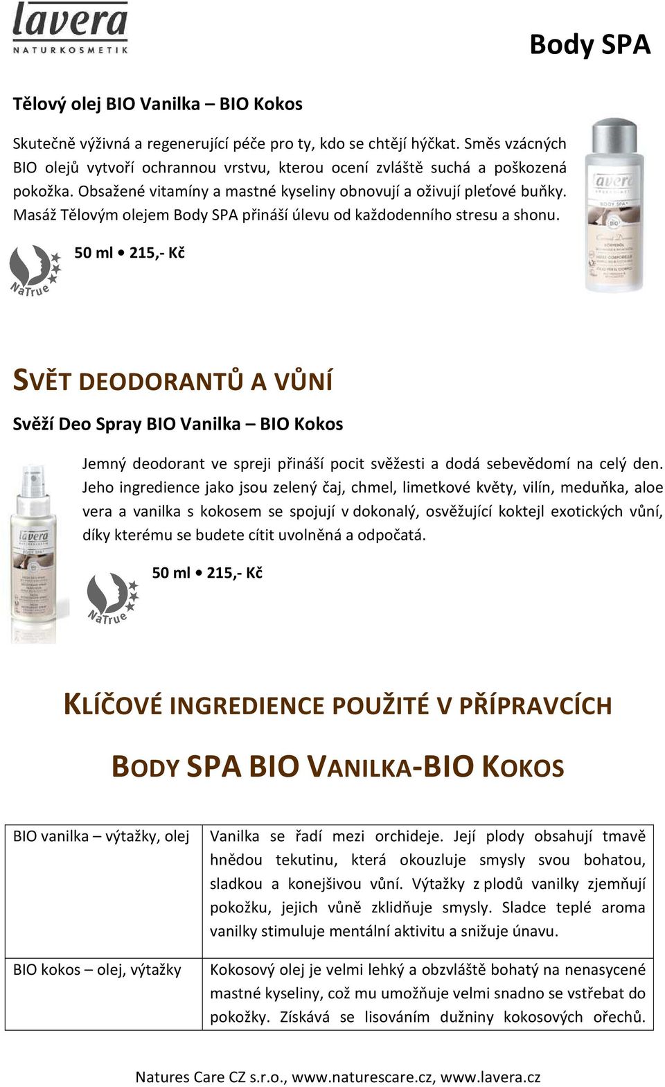 50 ml 215,- Kč SVĚT DEODORANTŮ A VŮNÍ Svěží Deo Spray BIO Vanilka BIO Kokos Jemný deodorant ve spreji přináší pocit svěžesti a dodá sebevědomí na celý den.