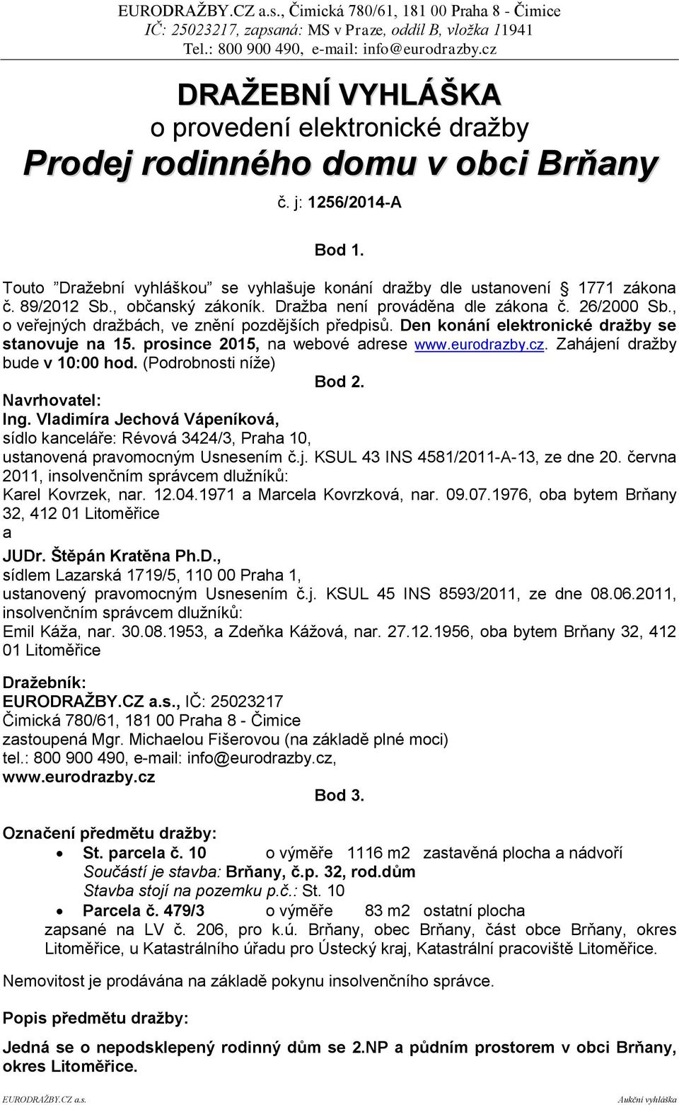 , o veřejných dražbách, ve znění pozdějších předpisů. Den konání elektronické dražby se stanovuje na 15. prosince 2015, na webové adrese www.eurodrazby.cz. Zahájení dražby bude v 10:00 hod.