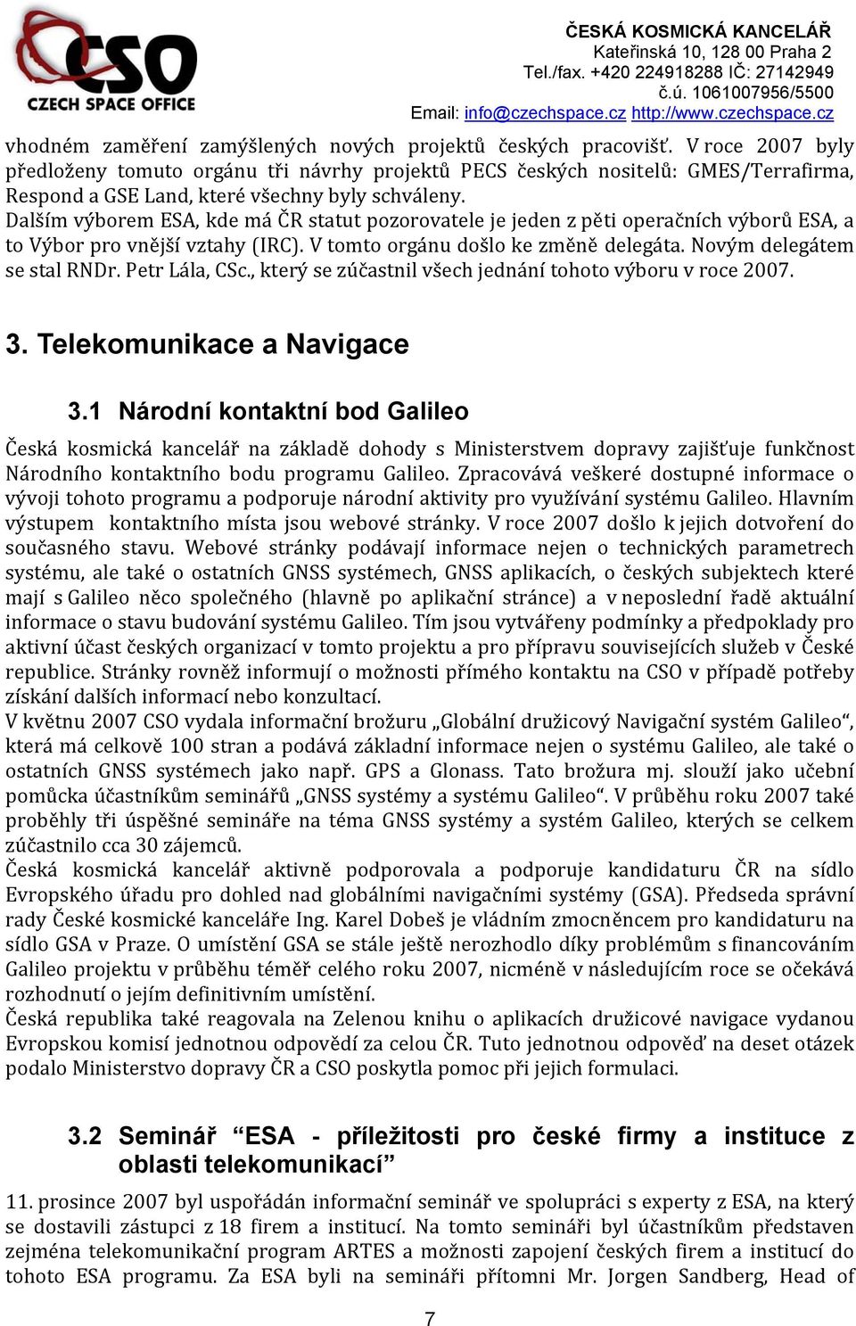Dalším výborem ESA, kde má ČR statut pozorovatele je jeden z pěti operačních výborů ESA, a to Výbor pro vnější vztahy (IRC). V tomto orgánu došlo ke změně delegáta. Novým delegátem se stal RNDr.