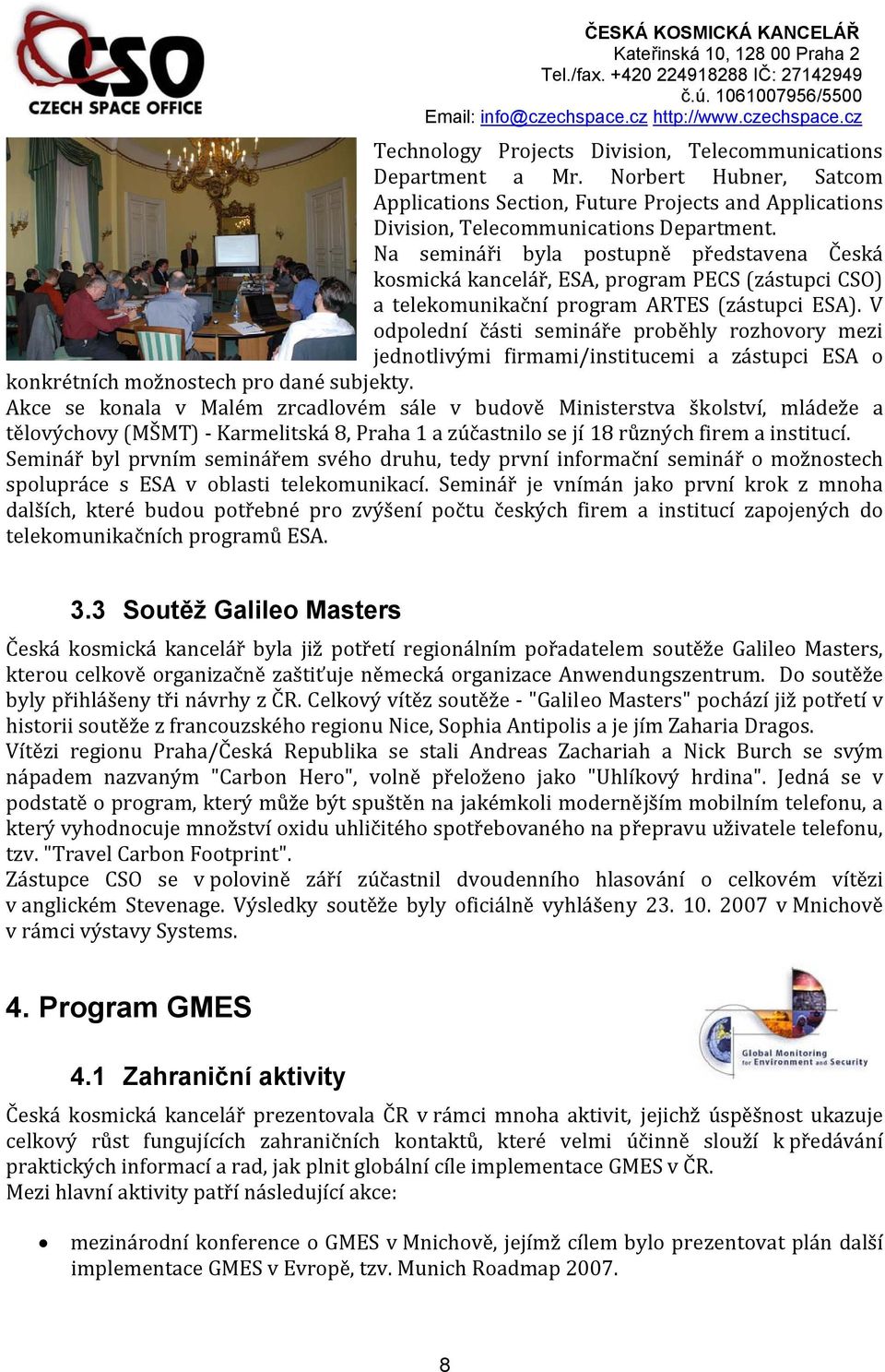 V odpolední části semináře proběhly rozhovory mezi jednotlivými firmami/institucemi a zástupci ESA o konkrétních možnostech pro dané subjekty.