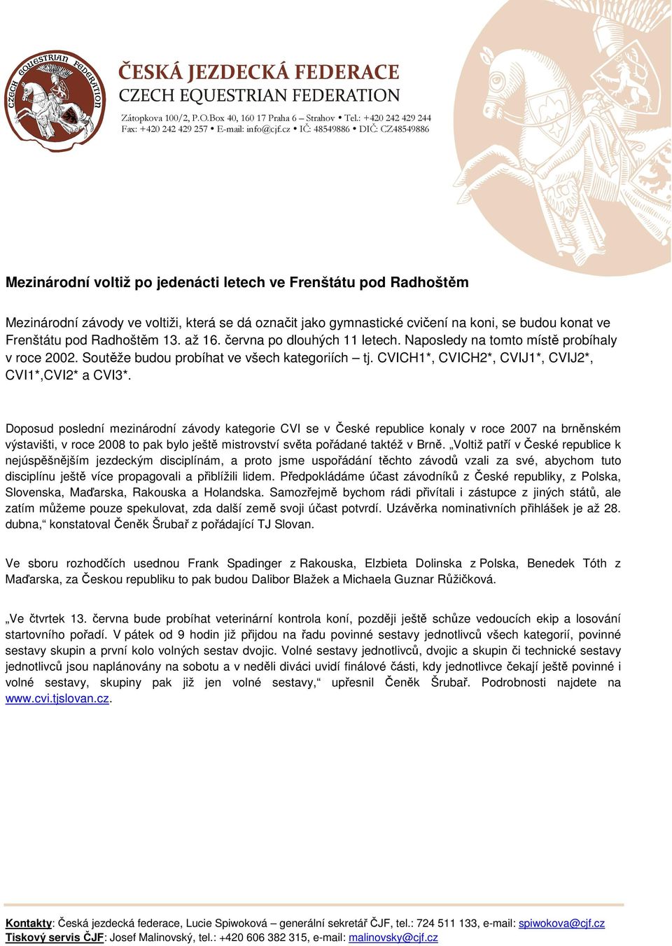 Doposud poslední mezinárodní závody kategorie CVI se v České republice konaly v roce 2007 na brněnském výstavišti, v roce 2008 to pak bylo ještě mistrovství světa pořádané taktéž v Brně.