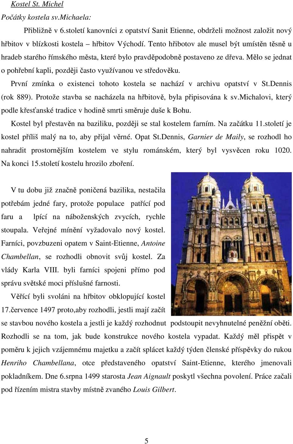 První zmínka o existenci tohoto kostela se nachází v archivu opatství v St.Dennis (rok 889). Protože stavba se nacházela na hřbitově, byla připisována k sv.