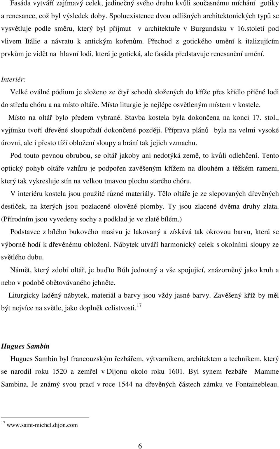 Přechod z gotického umění k italizujícím prvkům je vidět na hlavní lodi, která je gotická, ale fasáda představuje renesanční umění.